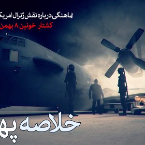 مستند "خلاصه پهلوی" | درباره نقش ژنرال آمریکایی کشتار خونین 8 بهمن 1358