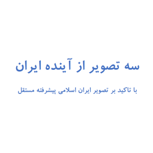 فایل "سه تصویر از آینده ایران" | با تاکید بر تصویر ایران اسلامی پیشرفته مستقل